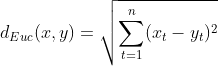 d_{Euc}(x,y)=\sqrt{\sum_{t=1}^{n}(x_{t}-y_{t})^2}
